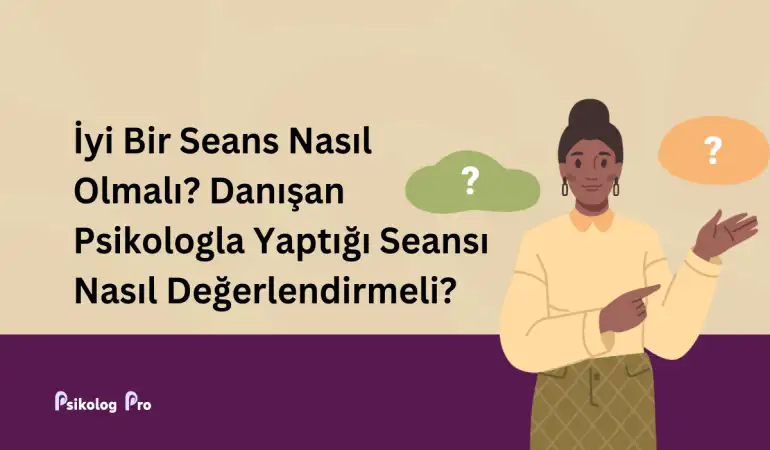 İyi Bir Seans Nasıl Olmalı? Danışan Psikologla Yaptığı Seansı Nasıl Değerlendirmeli?