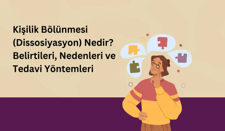 Kişilik Bölünmesi (Dissosiyasyon) Nedir? Belirtileri, Nedenleri ve Tedavi Yöntemleri